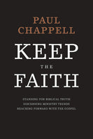 Keep The Faith: Standing For Biblical Truth, Discerning Ministry Trends, Reaching Forward With The Gospel