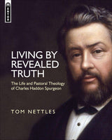 Living By Revealed Truth: The Life and Pastoral Theoloy of Charles Haddon Spurgeon