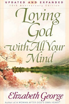 Loving God with All Your Mind Updated & Expanded