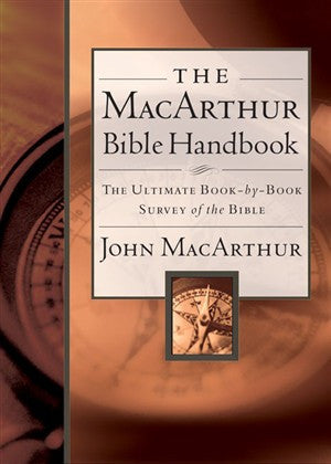 The MacArthur Bible Handbook A Book-by-Book Exploration of God’s Word