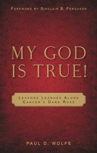 My God is True!  Lessons Learned Along Cancer’s Dark Road