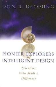 Pioneer Explorers of Intelligent Design: Scientists Who Made a Difference