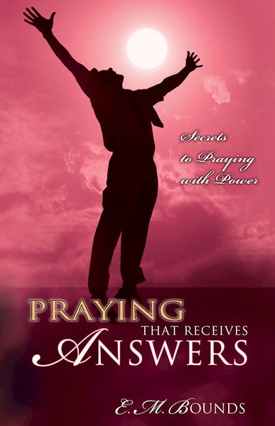 Praying That Receives Answers: Secrets In Praying With Power