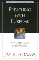 Preaching with Purpose The Urgent Task of Homiletics