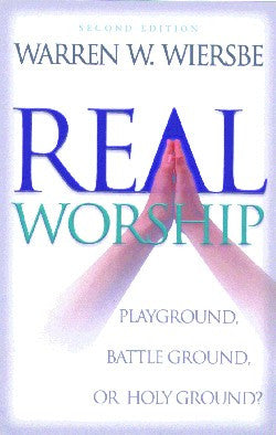 Real Worship- Playground, Battle Ground, or Holy Ground? 2nd Edition