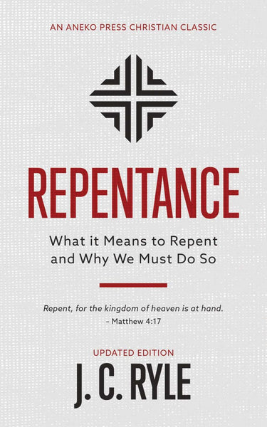 Repentance: What it Means to Repent and Why We Must Do So- Updated Edition