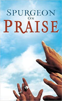 Spurgeon on Praise - The Joy and Rewards of Praising God!