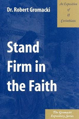 Gromacki Expository Series: Stand Firm in the Faith (II Cor)