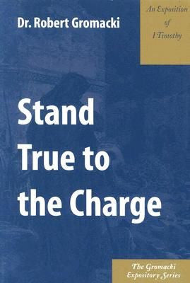 Gromacki Expository Series: Stand True to the Charge (I Tim)