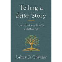 Telling a Better Story: How to Talk About God in a Skeptical Age