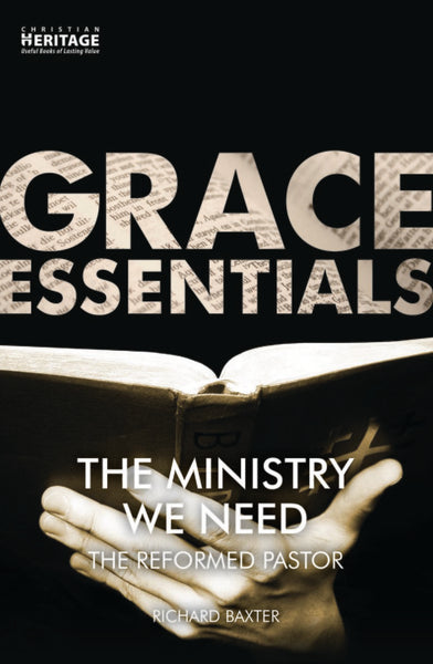 Grace Essentials: The Ministry We Need (The Reformed Pastor)- Richard Baxter