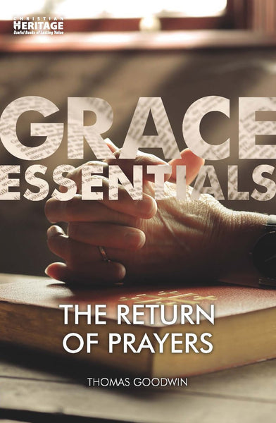 Grace Essentials: The Return of Prayers- Thomas Goodwin