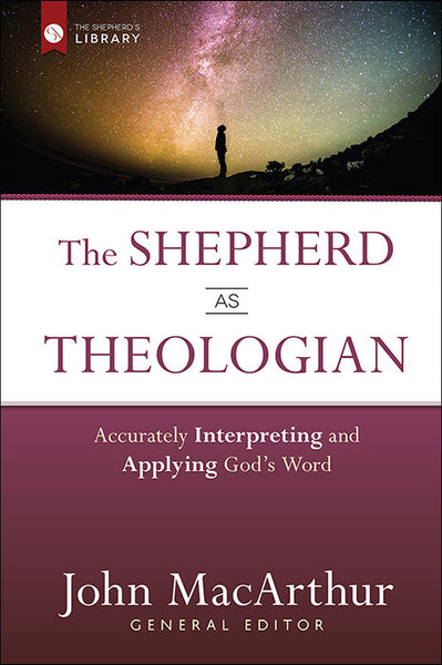 The Shepherd As Theologian: Accurately Interpreting and Applying God’s Word