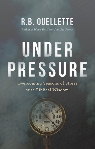 Under Pressure: Overcoming Seasons of Stress with Biblical Wisdom