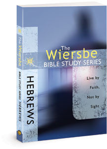 The Wiersbe Bible Study Series: Hebrews - Live by Faith, Not by Sight