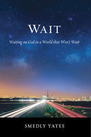 Wait: Waiting on God in a World that Won’t Wait