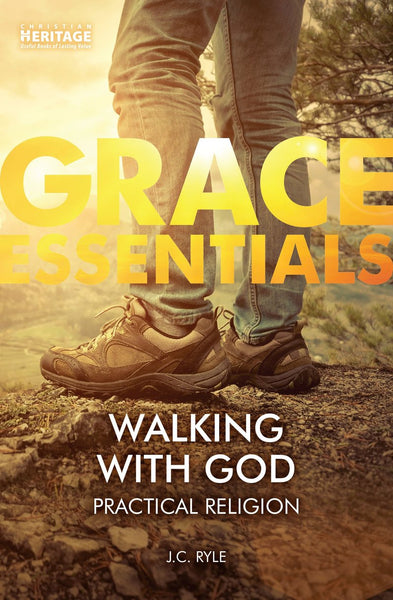 Grace Essentials: Walking With God (Practical Religion)- J. C. Ryle