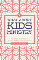 What About Kids Ministry? Practical Answers To Questions About Kids Ministry
