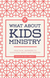 What About Kids Ministry? Practical Answers To Questions About Kids Ministry