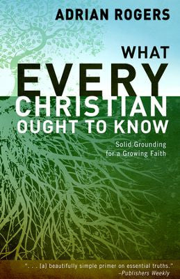 What Every Christian Ought to Know  Essential Truths for Growing Your Faith
