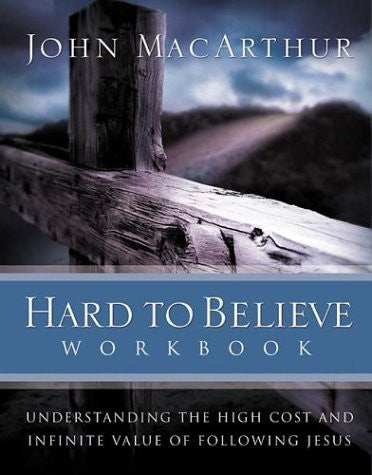 Hard To Believe Workbook The High Cost and Infinite Value of Following Jesus